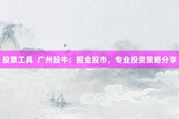 股票工具  广州股牛：掘金股市，专业投资策略分享