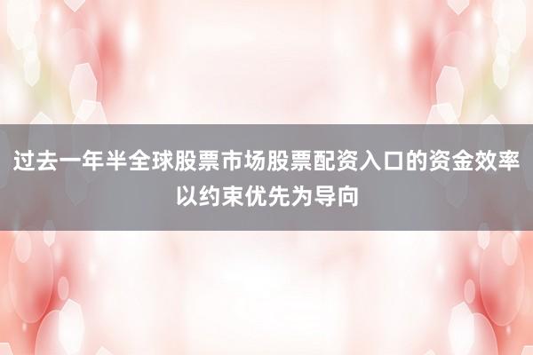 过去一年半全球股票市场股票配资入口的资金效率以约束优先为导向
