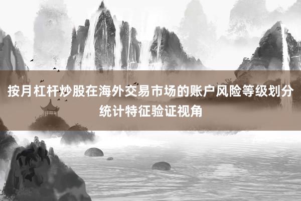 按月杠杆炒股在海外交易市场的账户风险等级划分统计特征验证视角